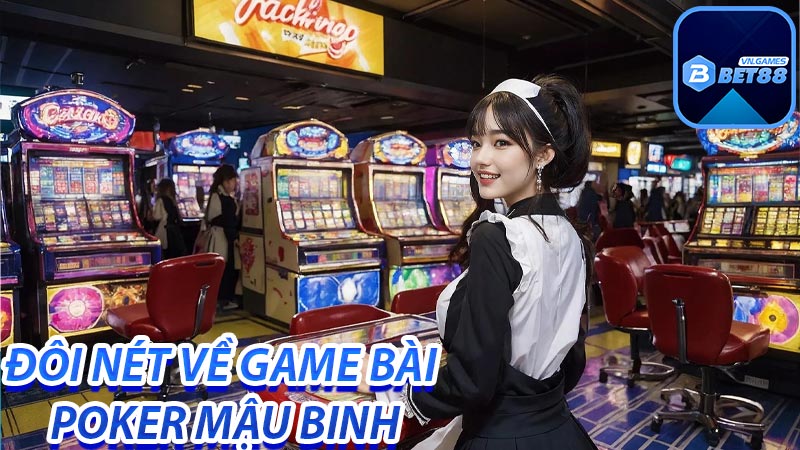 Đôi nét về game bài Poker Mậu Binh tại nhà cái bet88