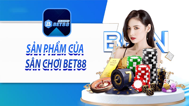 Những sản phẩm cá cược góp mặt tại sân chơi bet88