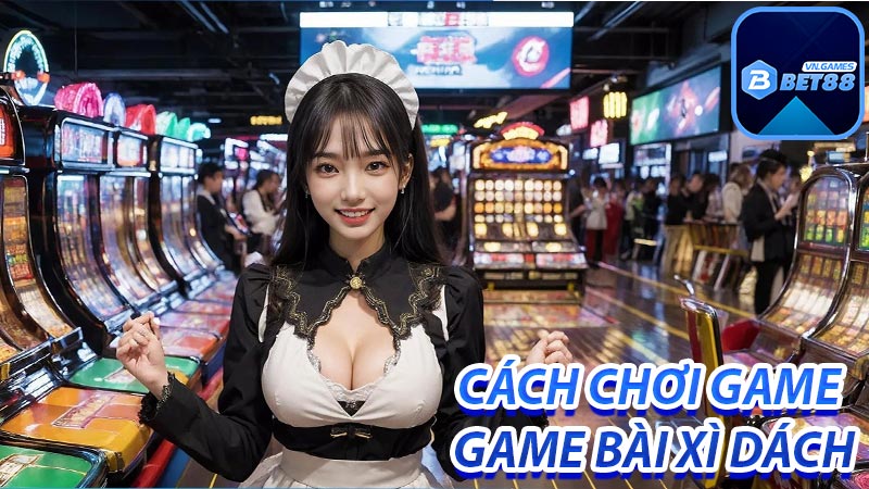 Hướng dẫn cách chơi game bài xì dách online bet88