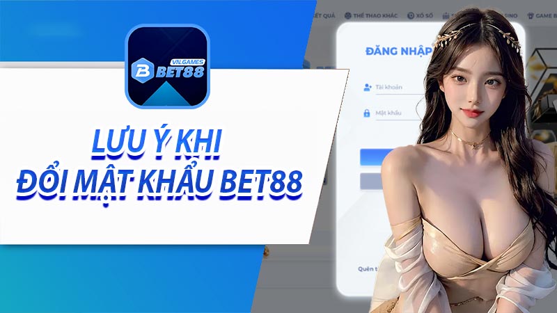 Một vài lưu ý khi khách hàng cần đổi mật khẩu bet88