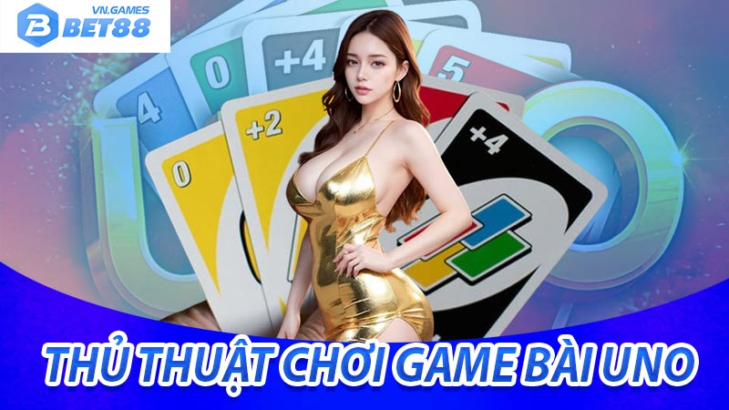 Thủ thuật chơi game bài uno mà người chơi cần nắm được