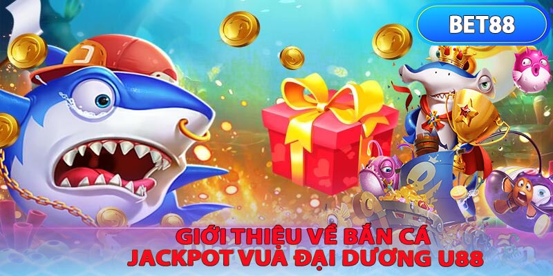 Giới Thiệu Về Bắn Cá Jackpot Vua Đại Dương U88